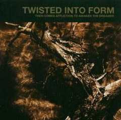 Twisted Into Form - Then Comes Affliction to Awaken the Dreamer