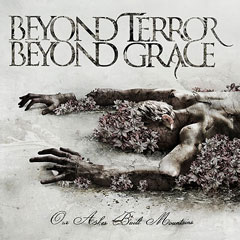 BEYOND TERROR BEYOND GRACE - Our Ashes Built Mountains